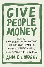 Best Seller Give People Money: How a Universal Basic Income Would End Poverty, Revolutionize Work, and Remake the World — for Annie Lowrey — Travel Friendly